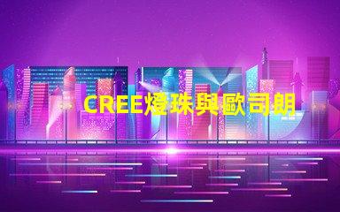 CREE燈珠與歐司朗燈珠相比，那個更有優(yōu)勢？