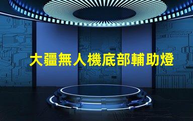 大疆無人機底部輔助燈珠,夜間照明必備嗎