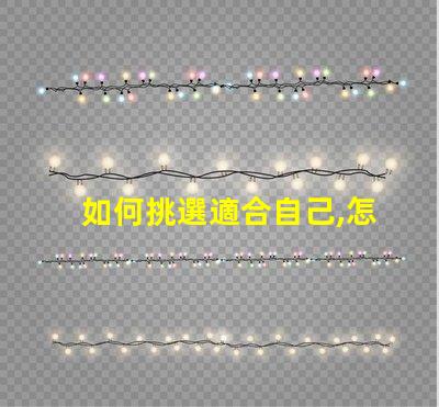 如何挑選適合自己,怎么選不后悔